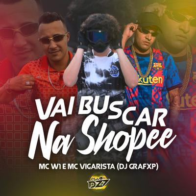 VAI BUSCAR NA SHOPEE By Club Dz7, Mc Vigarista, Dj Grafxp, MC W1's cover