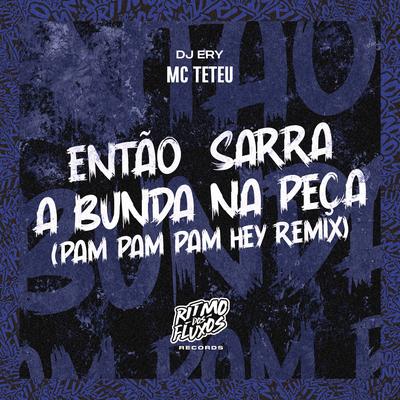 Então Sarra a Bunda na Peça (Pam Pam Pam Hey) (Remix) By MC Teteu, DJ Ery's cover