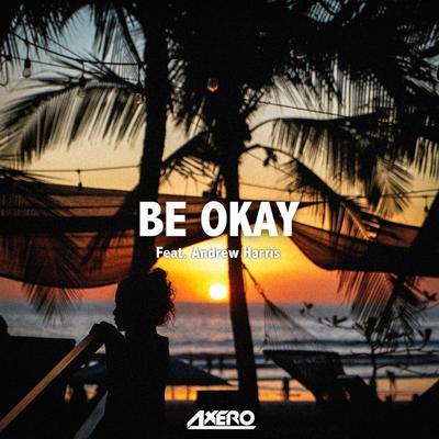 Be Okay (feat. Andrew Harris) By Axero, Andrew Harris's cover