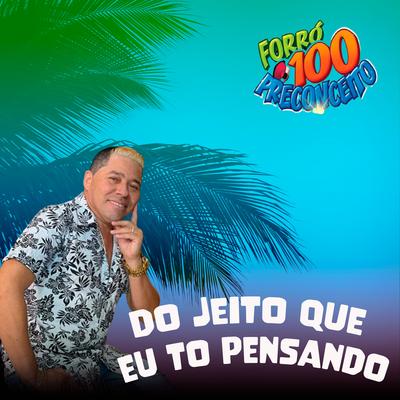 Do Jeito Que Eu To Pensando By Forró 100 Preconceito's cover