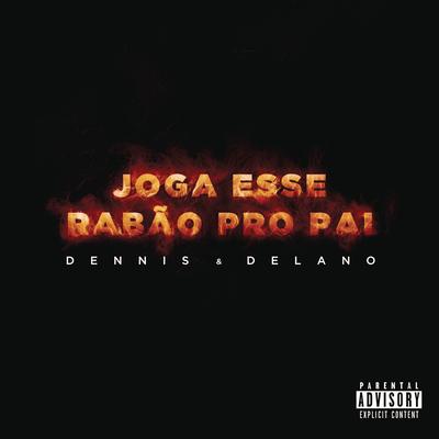 Joga Esse Rabão pro Pai By DENNIS, Delano's cover