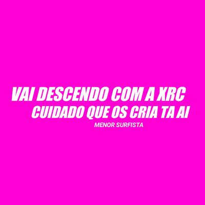 Vai Descendo Com A Xrc Cuidado Que Os Cria Ta Ai By MENOR SURFISTA's cover