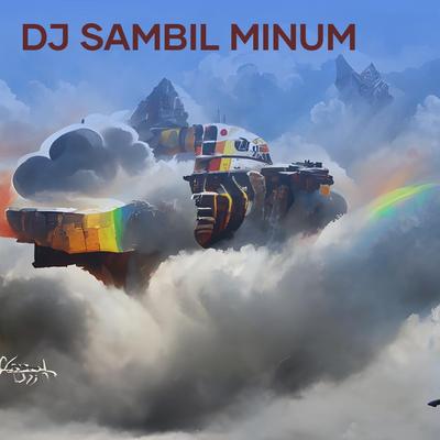 Dj Sambil Minum's cover