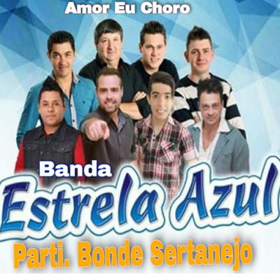 Amor Eu Choro By Banda Estrela Azul, Bonde Sertanejo's cover