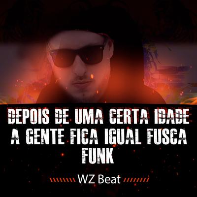 Depois de uma Certa Idade a Gente Fica Igual Fusca Funk By WZ Beat's cover