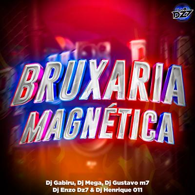 BRUXARIA MAGNÉTICA By Dj mega, DJ GABIRU, DJ Gustavo M7, DJ Henrique 011, CLUB DA DZ7, DJ Enzo DZ7's cover