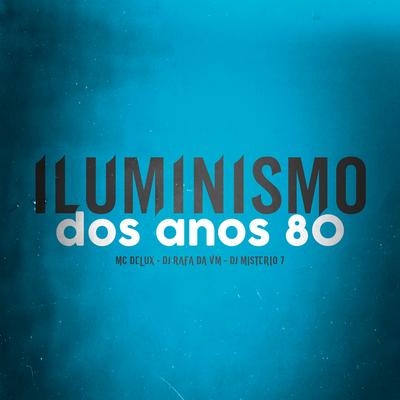 Iluminismo dos Anos 80 By Mc Delux, DJ RAFA DA VM, Dj mistério 7's cover