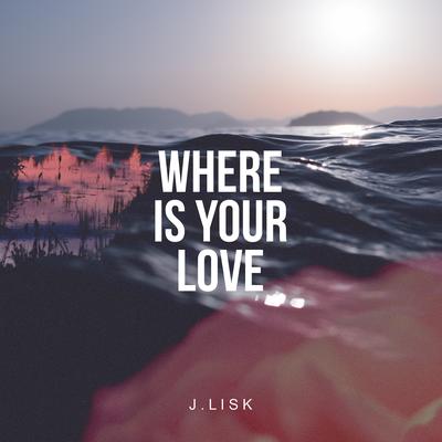 Where Is Your Love By J. Lisk's cover