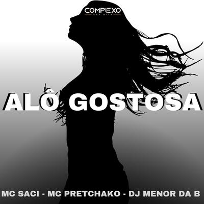 Alô Gostosa By MC Saci, Mc Pretchako, DJ MENOR DA B's cover