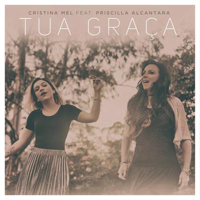Tua Graça (feat. Priscilla Alcantara) By Cristina Mel, Priscilla Alcantara's cover
