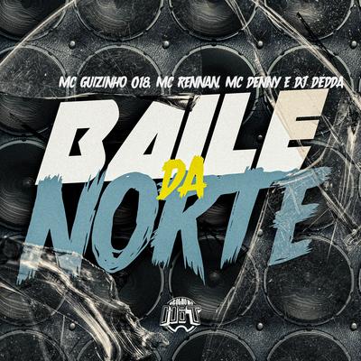 Baile da Norte By MC Guizinho 018, Mc Rennan, MC Denny, Dj Dédda's cover