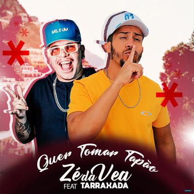 Quer Tomar Tapão (feat. TARRAXADA) (feat. TARRAXADA) By Zé da Vea, TARRAXADA's cover