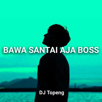 Bawa Santai Aja Boss By DJ Topeng's cover