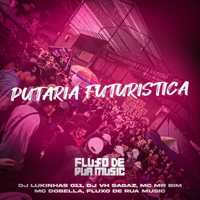 Putaria Futuristica By DJ Lukinhas 011, Mc Dobella, DJ VH SAGAZ, Mc Mr. Bim's cover