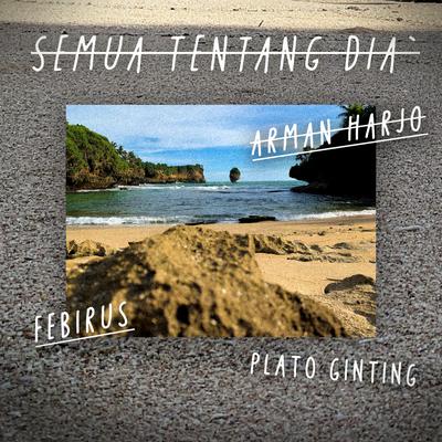 Semua Tentang Dia By Arman Harjo, Febi Rus, Plato Ginting's cover