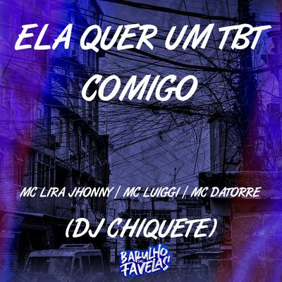 Ela Quer um Tbt Comigo By Mc Lira Jhonny, Mc Datorre, Dj chiquete, MC Luiggi's cover
