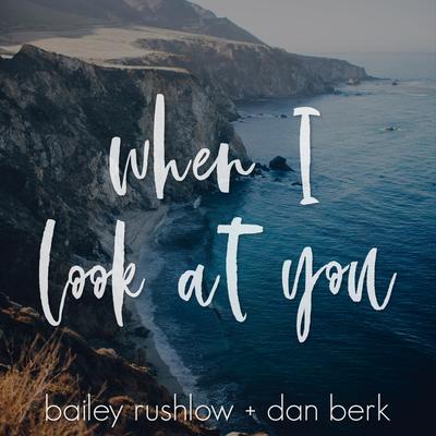 When I Look At You (Acoustic) By Bailey Rushlow, Dan Berk's cover