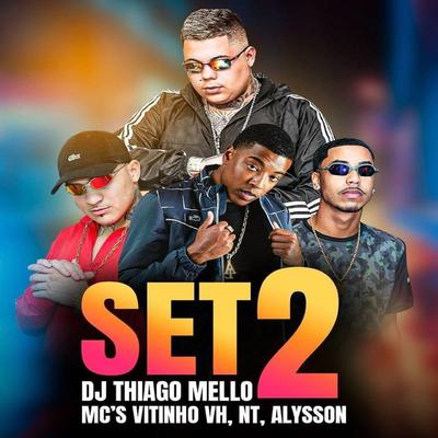 Set 2 DJ Thiago Mello (feat. Mc Vitinho VH, MC NT & Mc Alysson) (feat. Mc Vitinho VH, MC NT & Mc Alysson) By DJ Thiago Mello, MC Vitinho VH, MC NT, Mc Alysson's cover