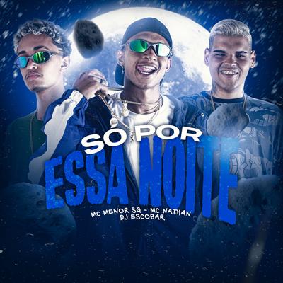 Só por Essa Noite By MC MENOR SG, MC Nathan, DJ ESCOBAR's cover