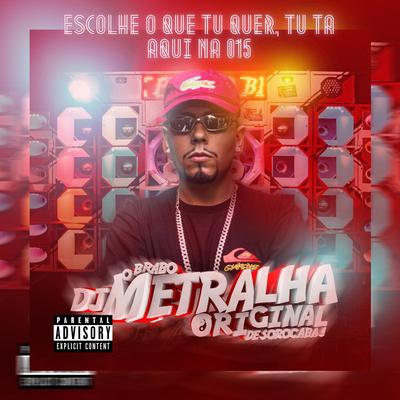 Escolhe o Que Tu Quer, Tu Tá Aqui na 015 (feat. MC MN) By DJ Metralha Original, MC MN's cover