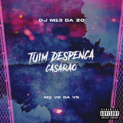 Tuim Despenca Casarão By DJ M13 DA ZO, MC VK DA VS's cover