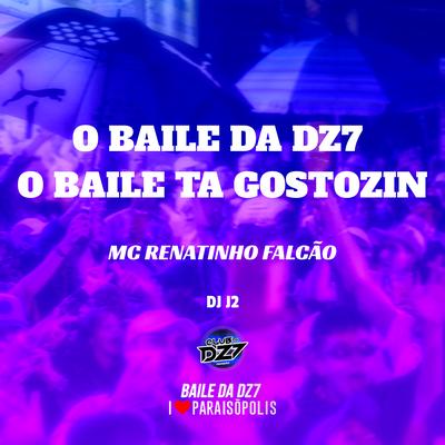 O Baile da Dz7 - o Baile Ta Gostozin By DJ J2, MC Renatinho Falcão's cover