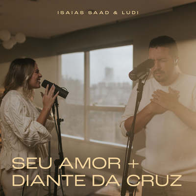 Seu Amor / Diante da Cruz By Isaias Saad, LUDI's cover