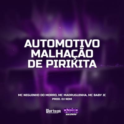 Automotivo Malhação de Pirikita By Mc Neguinho do Morro, Mc Madruguinha, DJ NDM, Mc Baby Jc's cover