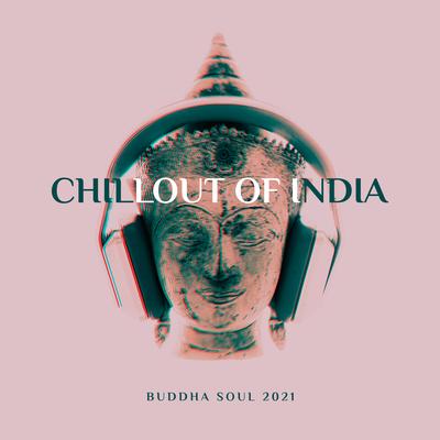 Chillout of India - Buddha Soul 2021, Oriental Vibes, Buddha’s Lounge Music's cover