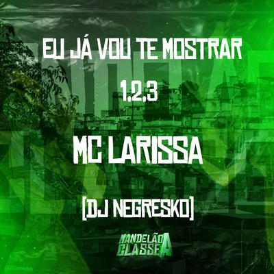 Eu Já Vou Te Mostrar 1, 2, 3 By Mc Larissa, DJ NEGRESKO's cover