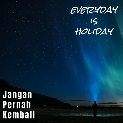 Jangan Pernah Kembali By Everyday Is Holiday's cover