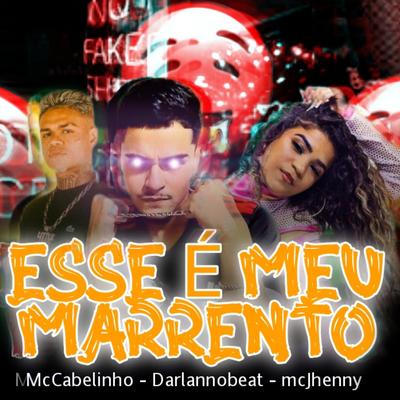 Esse É Meu Marrento (feat. MC Cabelinho & mc jhenny) By Darlan no Beat, MC Cabelinho, mc jhenny's cover