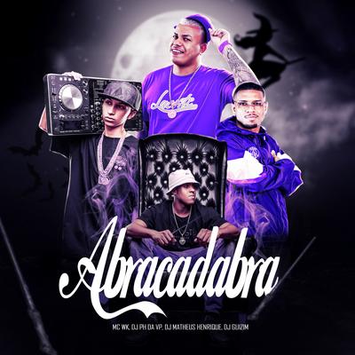 Abracadabra By MC WK, DJ MATHEUS HENRIQUE, dj guizim, Dj Ph Da Vp's cover