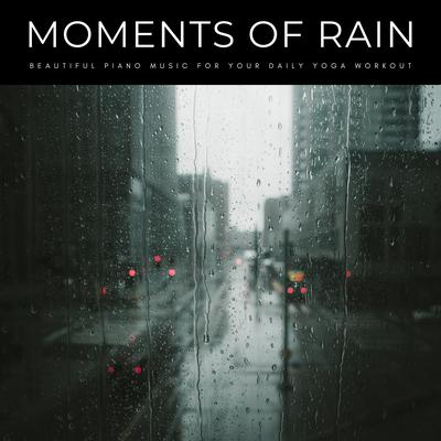 Moments Of Rain: Beautiful Piano Music For Your Daily Yoga Workout's cover