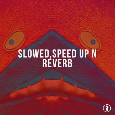 Slowed,Speed up N Reverb's cover