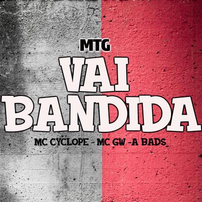 Mtg Vai Bandida By DJ AQUILA PASSOS, MC Cyclope, Mc Gw, A BADS's cover