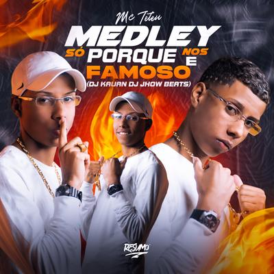 Medley Só Porque Nós e Famoso By MC Teteu, DJ JHOW BEATS, Dj Kauan's cover