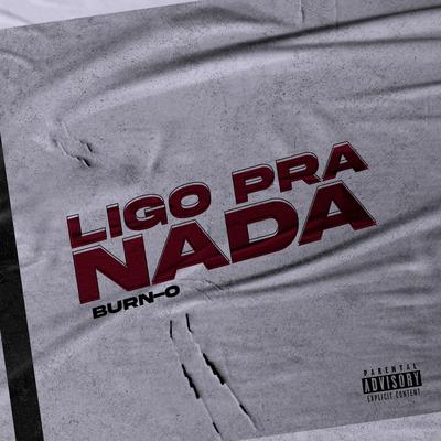 Ligo Pra Nada By Burn-O's cover