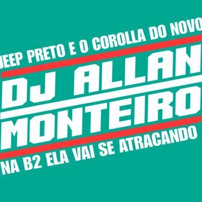 VOLTAMOS COM JEEP PRETO E O COROLLA DO NOVO X NA B2 ELA VAI SE ATRACANDO By DJ ALLAN MONTEIRO, PIQUEZIN DOS CRIAS's cover
