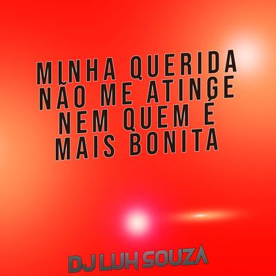 Minha Querida Não Me Atinge Nem Quem É Mais Bonita By Dj Luh Souza's cover