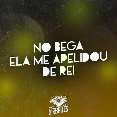 No Bega Ela Me Apelidou de Rei By Mc Sapinha, Mc Fopi, PK Delas, DJ PBeats's cover