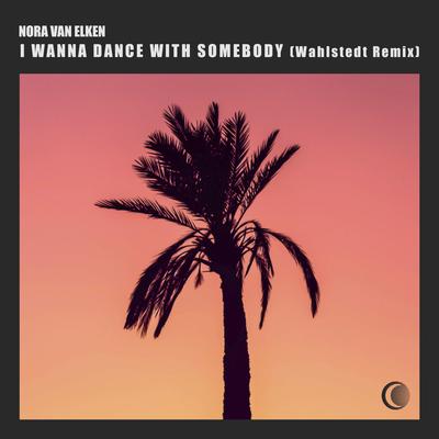 I Wanna Dance With Somebody (Wahlstedt Remix) By Wahlstedt, Nora Van Elken's cover