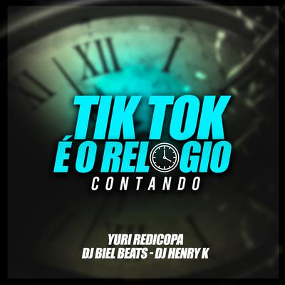 Tik Tok É o Relogio Contando By Yuri Redicopa, DJ Biel Beats, DJ HENRYK O FARAO DOS FLUXOS's cover