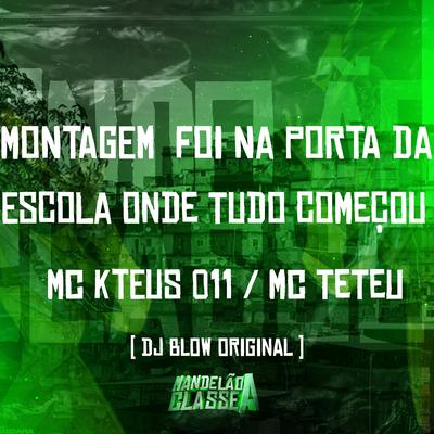 Montagem Foi na Porta da Escola Onde Tudo Começou By MC Teteu, Mc kteus 011, DJ BLOW ORIGINAL's cover