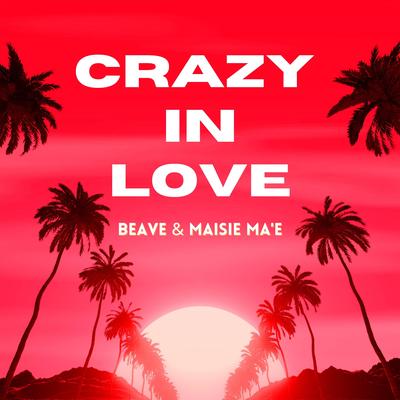 Crazy In Love (Radio Edit) By Beave, Maisie Ma'e's cover