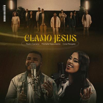 Clamo Jesus By Pedro Caciano, Michelle Nascimento, Coral Resgate's cover