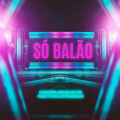 Só Balão By DJ Ryder, DIQUIO, DJ Allan Marques, MC K9's cover