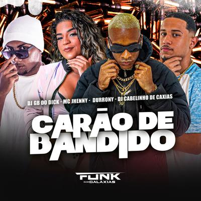 Carão de Bandido By MC Durrony, mc jhenny, Dj Cabelinho de Caxias, Dj GB do DICK's cover