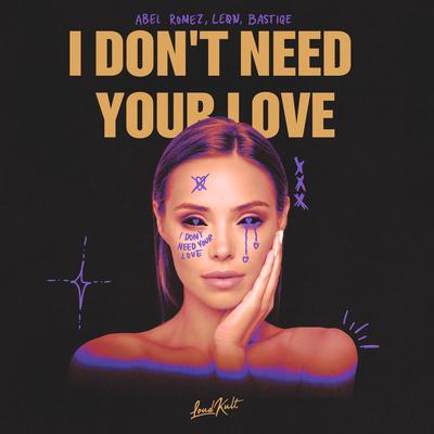 I Don't Need Your Love By Abel Romez, LEØN, Bastiqe's cover