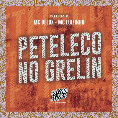 Peteleco no Grelin By Mc Delux, Mc Luizinho, Dj Lemix's cover